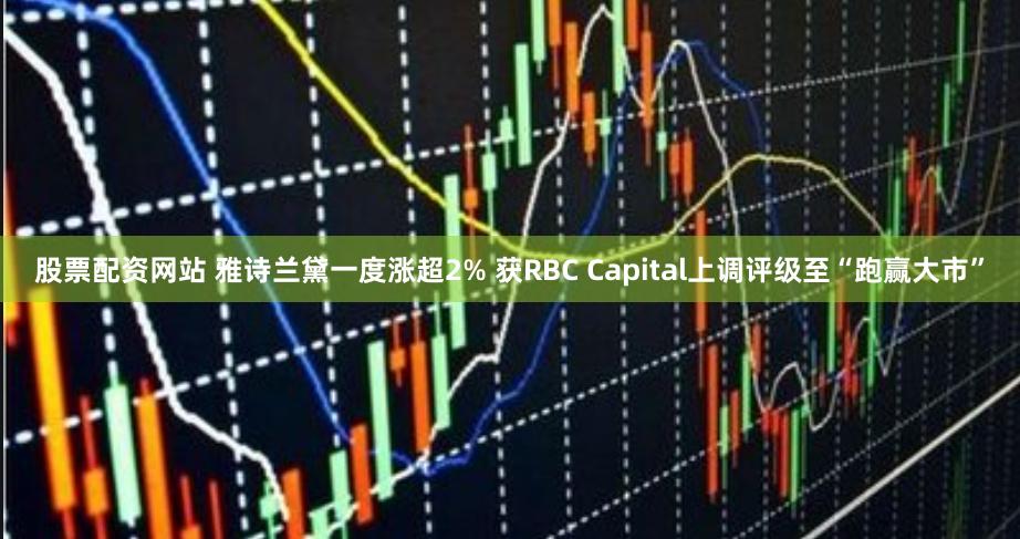 股票配资网站 雅诗兰黛一度涨超2% 获RBC Capital上调评级至“跑赢大市”