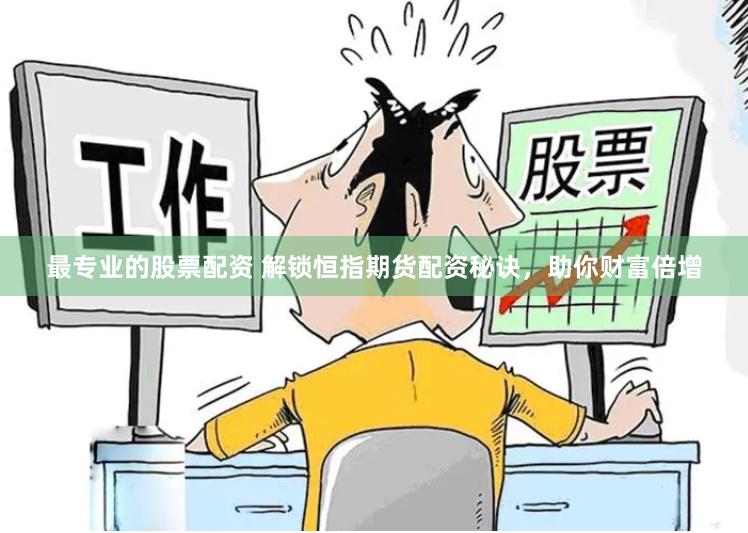 最专业的股票配资 解锁恒指期货配资秘诀，助你财富倍增